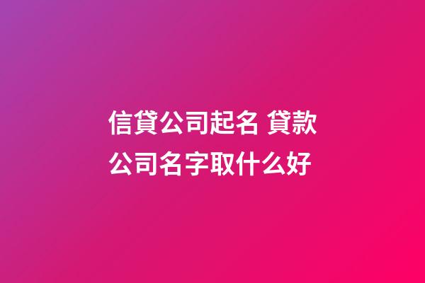 信貸公司起名 貸款公司名字取什么好-第1張-公司起名-玄機派